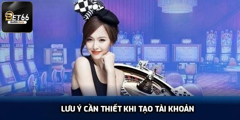 Lưu ý cần thiết khi tạo tài khoản để tránh sai sót